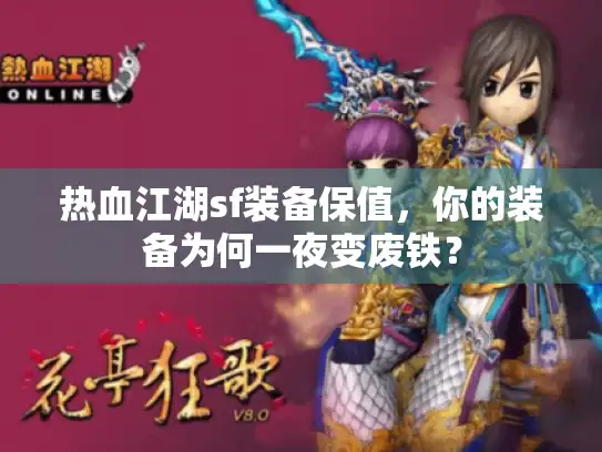热血江湖sf装备保值,你的装备为何一夜变废铁? 热血江湖sf装备保值,你的装备为何一夜变废铁?