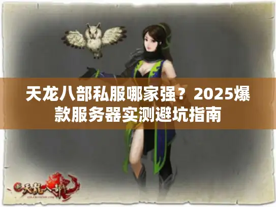 天龙八部私服哪家强？2025爆款服务器实测避坑指南