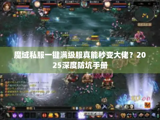 魔域私服一键满级服真能秒变大佬？2025深度防坑手册