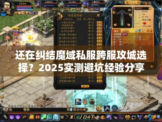 还在纠结魔域私服跨服攻城选择?2025实测避坑经验分享 还在纠结魔域私服跨服攻城选择?2025实测避坑经验分享