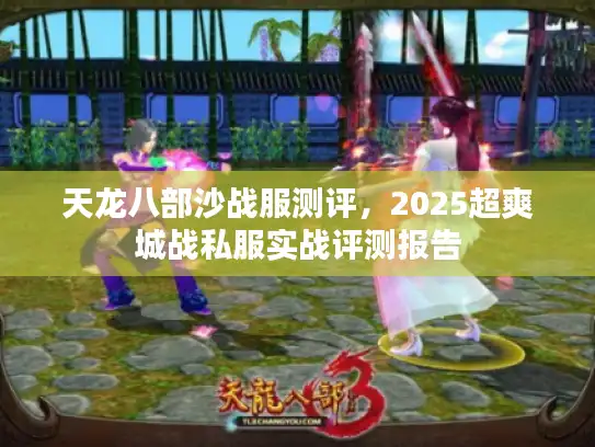 天龙八部沙战服测评，2025超爽城战私服实战评测报告