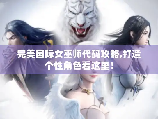 完美国际女巫师代码攻略,打造个性角色看这里！