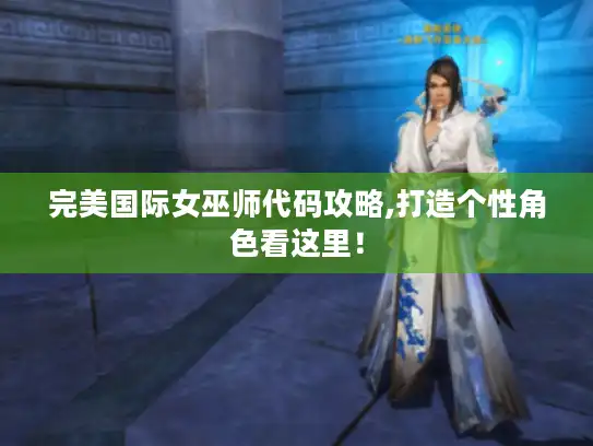 完美国际女巫师代码攻略,打造个性角色看这里！