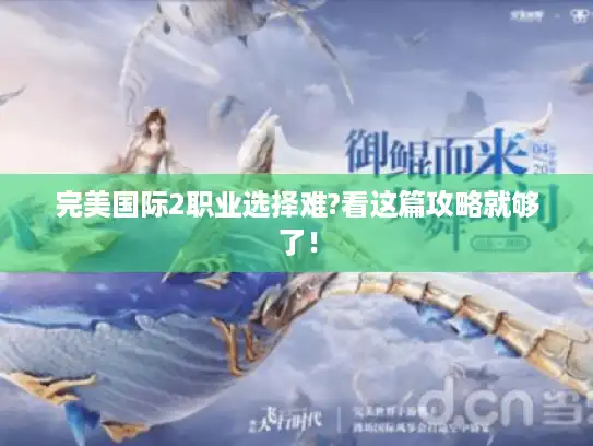 完美国际2职业选择难?看这篇攻略就够了！