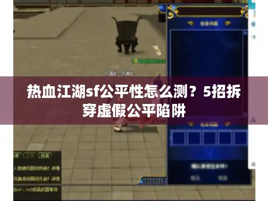 热血江湖sf公平性怎么测?5招拆穿虚假公平陷阱 热血江湖sf公平性怎么测?5招拆穿虚假公平陷阱