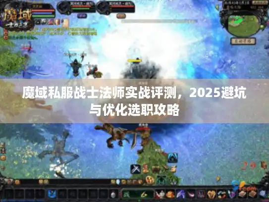 魔域私服战士法师实战评测，2025避坑与优化选职攻略