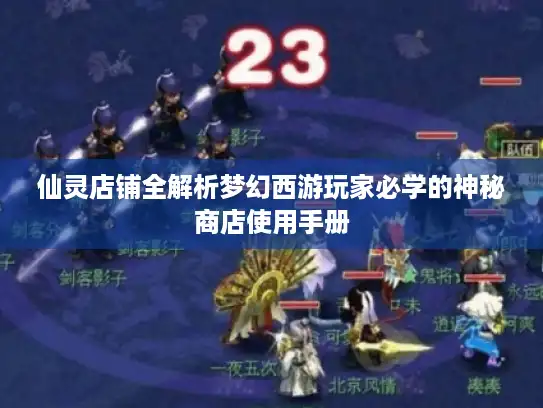 仙灵店铺全解析梦幻西游玩家必学的神秘商店使用手册