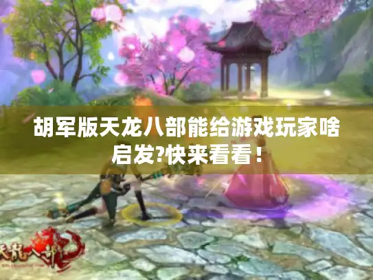 胡军版天龙八部能给游戏玩家啥启发?快来看看！