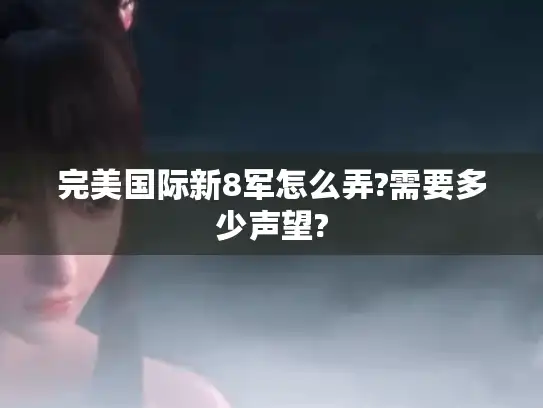 完美国际新8军怎么弄?需要多少声望?