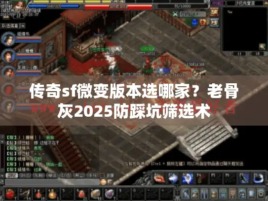 传奇sf微变版本选哪家？老骨灰2025防踩坑筛选术