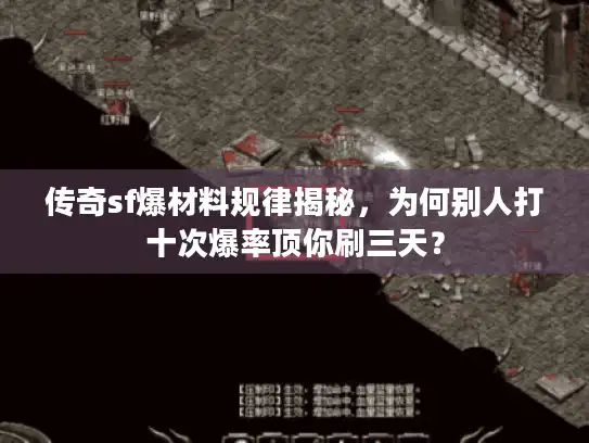 传奇sf爆材料规律揭秘，为何别人打十次爆率顶你刷三天？
