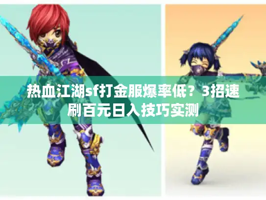 热血江湖sf打金服爆率低？3招速刷百元日入技巧实测
