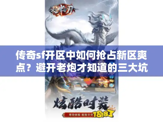 传奇sf开区中如何抢占新区爽点?避开老炮才知道的三大坑 传奇sf开区中如何抢占新区爽点?避开老炮才知道的三大坑