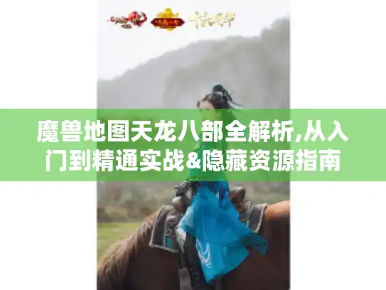 魔兽地图天龙八部全解析,从入门到精通实战&隐藏资源指南 魔兽地图天龙八部全解析,从入门到精通实战&隐藏资源指南