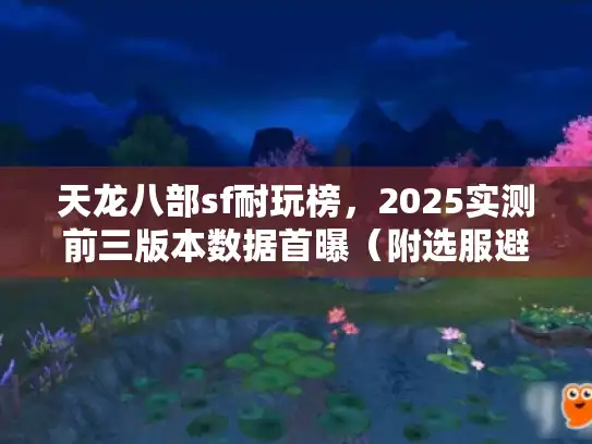 天龙八部sf耐玩榜，2025实测前三版本数据首曝（附选服避坑法）