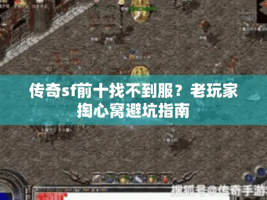 传奇sf前十找不到服？老玩家掏心窝避坑指南