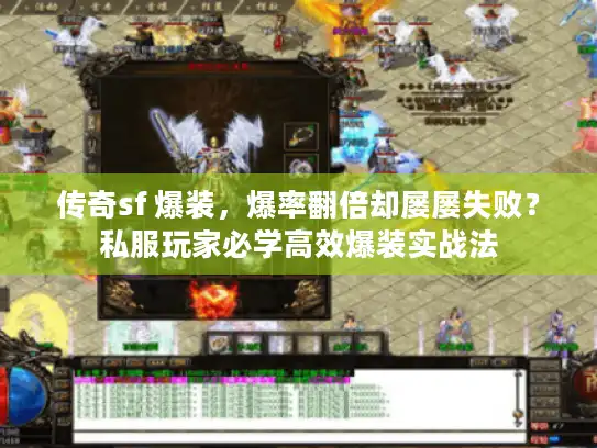 传奇sf 爆装,爆率翻倍却屡屡失败?私服玩家必学高效爆装实战法 传奇sf 爆装,爆率翻倍却屡屡失败?私服玩家必学高效爆装实战法