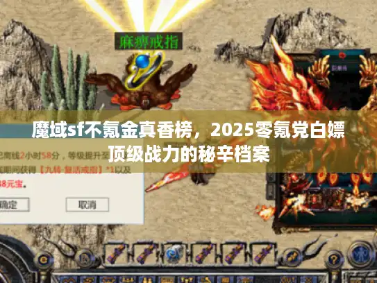 魔域sf不氪金真香榜,2025零氪党白嫖顶级战力的秘辛档案 魔域sf不氪金真香榜,2025零氪党白嫖顶级战力的秘辛档案