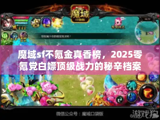 魔域sf不氪金真香榜,2025零氪党白嫖顶级战力的秘辛档案 魔域sf不氪金真香榜,2025零氪党白嫖顶级战力的秘辛档案
