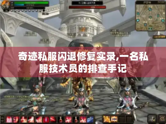 奇迹私服闪退修复实录,一名私服技术员的排查手记 奇迹私服闪退修复实录,一名私服技术员的排查手记
