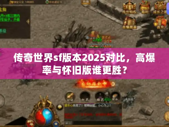 传奇世界sf版本2025对比,高爆率与怀旧版谁更胜? 传奇世界sf版本2025对比,高爆率与怀旧版谁更胜?