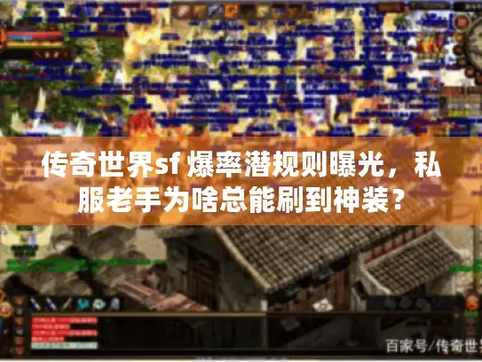 传奇世界sf 爆率潜规则曝光，私服老手为啥总能刷到神装？
