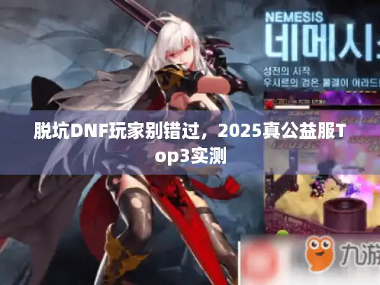 脱坑DNF玩家别错过，2025真公益服Top3实测