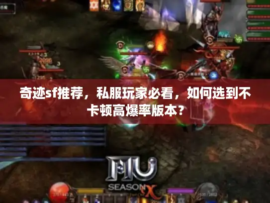 奇迹sf推荐，私服玩家必看，如何选到不卡顿高爆率版本？