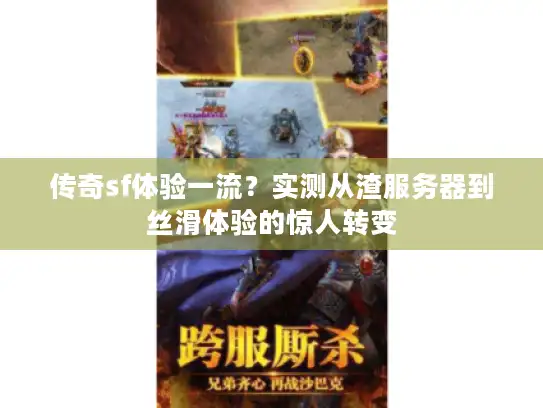 传奇sf体验一流？实测从渣服务器到丝滑体验的惊人转变