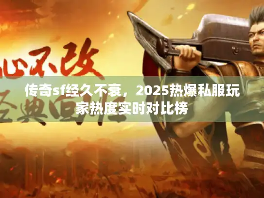 传奇sf经久不衰，2025热爆私服玩家热度实时对比榜