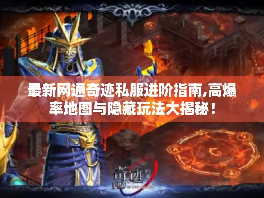 最新网通奇迹私服进阶指南,高爆率地图与隐藏玩法大揭秘！