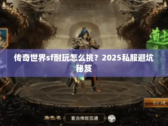 传奇世界sf耐玩怎么挑?2025私服避坑秘笈 传奇世界sf耐玩怎么挑?2025私服避坑秘笈