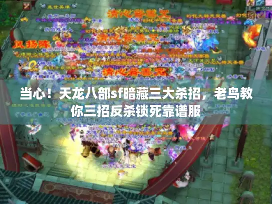 当心！天龙八部sf暗藏三大杀招，老鸟教你三招反杀锁死靠谱服