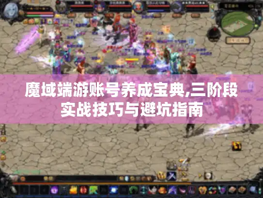魔域端游账号养成宝典,三阶段实战技巧与避坑指南
