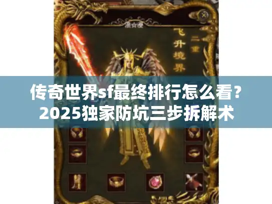 传奇世界sf最终排行怎么看?2025独家防坑三步拆解术 传奇世界sf最终排行怎么看?2025独家防坑三步拆解术