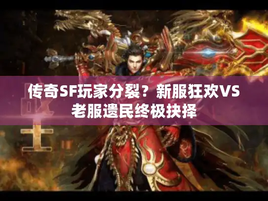 传奇SF玩家分裂？新服狂欢VS老服遗民终极抉择