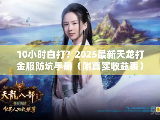 10小时白打？2025最新天龙打金服防坑手册（附真实收益表）