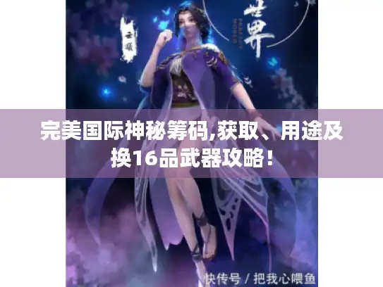完美国际神秘筹码,获取、用途及换16品武器攻略！
