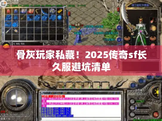 骨灰玩家私藏!2025传奇sf长久服避坑清单 骨灰玩家私藏!2025传奇sf长久服避坑清单