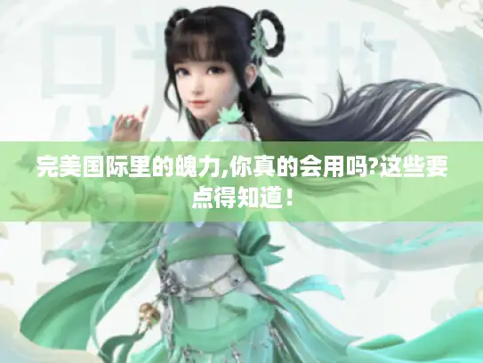 完美国际里的魄力,你真的会用吗?这些要点得知道！