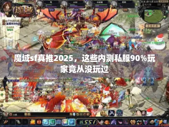 魔域sf真推2025，这些内测私服90%玩家竟从没玩过