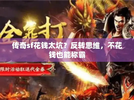 传奇sf花钱太坑?反转思维,不花钱也能称霸 传奇sf花钱太坑?反转思维,不花钱也能称霸