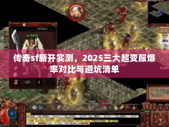 传奇sf新开实测，2025三大超变服爆率对比与避坑清单