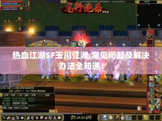 热血江湖SF玉川江湖,常见问题及解决办法全知道！