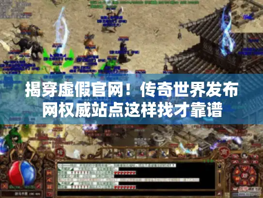 揭穿虚假官网!传奇世界发布网权威站点这样找才靠谱 揭穿虚假官网!传奇世界发布网权威站点这样找才靠谱