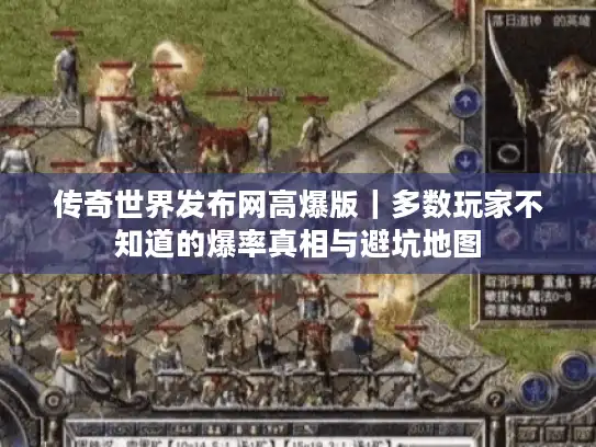 传奇世界发布网高爆版｜多数玩家不知道的爆率真相与避坑地图