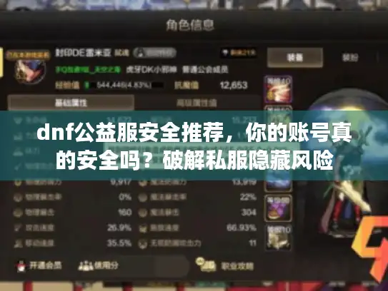 dnf公益服安全推荐,你的账号真的安全吗?破解私服隐藏风险 dnf公益服安全推荐,你的账号真的安全吗?破解私服隐藏风险