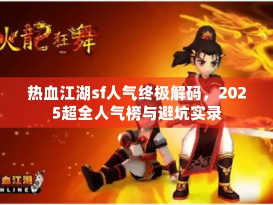 热血江湖sf人气终极解码,2025超全人气榜与避坑实录 热血江湖sf人气终极解码,2025超全人气榜与避坑实录
