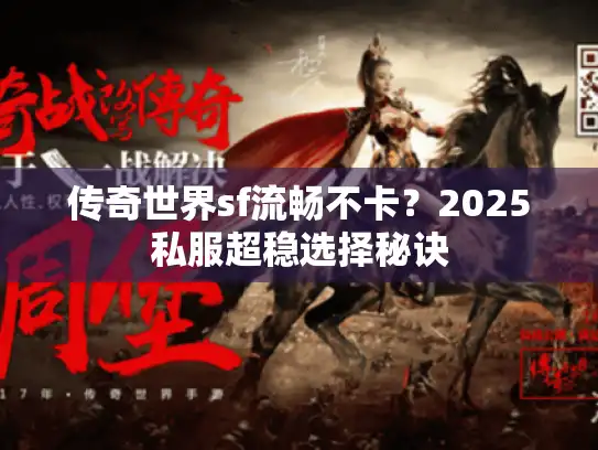传奇世界sf流畅不卡?2025私服超稳选择秘诀 传奇世界sf流畅不卡?2025私服超稳选择秘诀