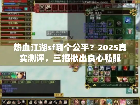 热血江湖sf哪个公平?2025真实测评,三招揪出良心私服 热血江湖sf哪个公平?2025真实测评,三招揪出良心私服